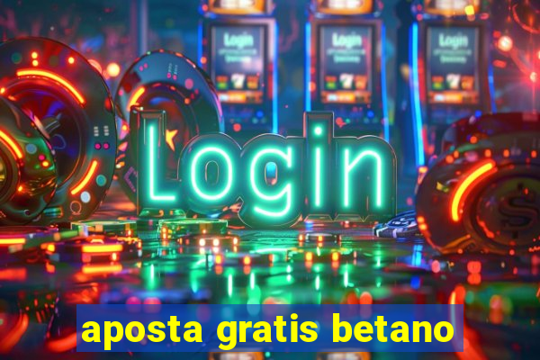 aposta gratis betano